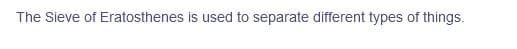 The Sieve of Eratosthenes is used to separate different types of things.
