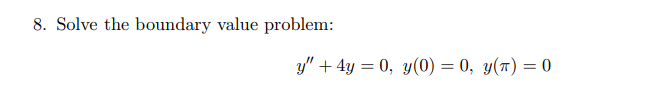 8. Solve the boundary value problem:
y" + 4y = 0, y(0) = 0, y(7) = 0
