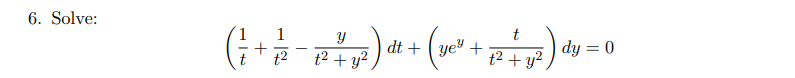 6. Solve:
1
+
t2
t
dt +
+
t2 + y?,
dy = 0
yey
t2 + y²
