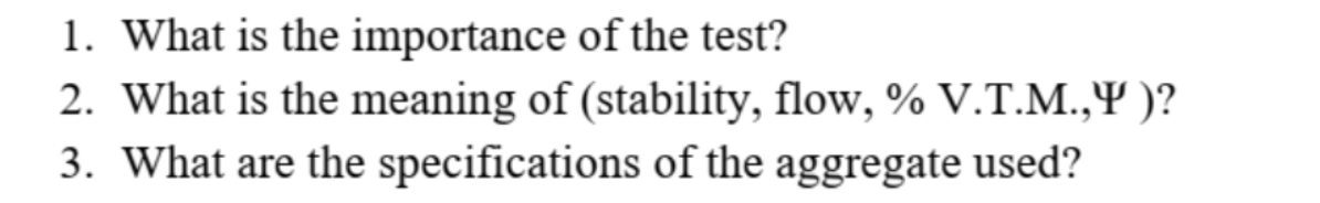 1. What is the importance of the test?
2. What is the meaning of (stability, flow, % V.T.M.,Y )?
3. What are the specifications of the aggregate used?
