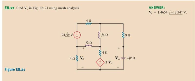 E8.21 Find V, in Fig. E8.21 using mesh analysis.
ANSWER:
V, = 1.4654 /-12.34° V.
24/0 v
jan
j20
42 VA
2 V
Figure E8.21
