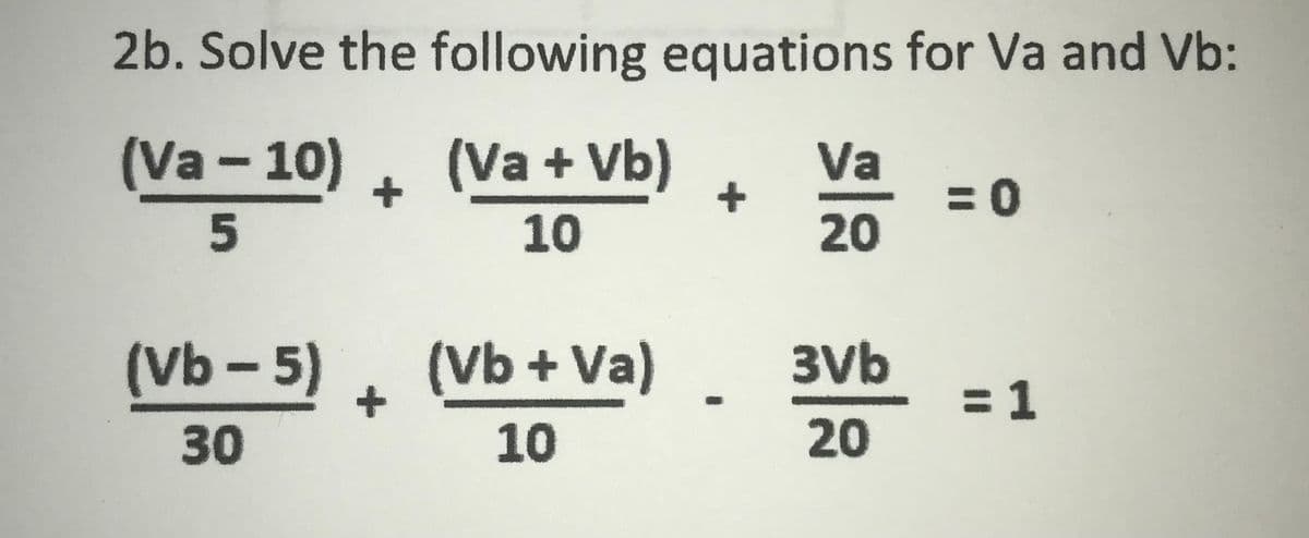 2b. Solve the following equations for Va and Vb:
(Va - 10)
(Va+ Vb)
Va
+
20
10
(Vb-5)
(Vb +Va)
3Vb
= 1
30
10
20
sl&
5.
