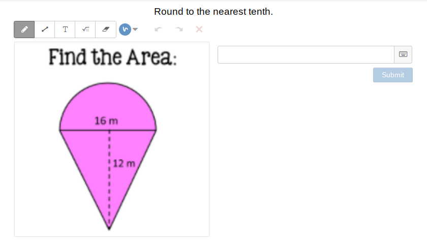 Round to the nearest tenth.
T
Find the Area:
Submit
16 m
12 m
