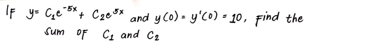 -5x
IF y- Ceb*
+ C2e0x and y Co) = y'C0) = 10, Find the
Sum oF C and C2
