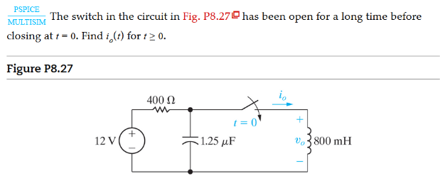 PSPICE
The switch in the circuit in Fig. P8.27© has been open for a long time before
MULTISIM
closing at t = 0. Find i,(t) for 12 0.
Figure P8.27
i,
400 N
t = 0
12 V
1.25 μF
v3800 mH
