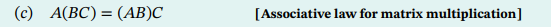 (c) A(BC) = (AB)C
[Associative law for matrix multiplication]