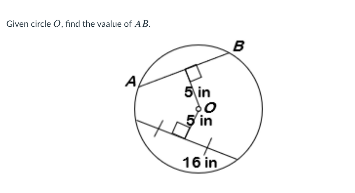 Given circle O, find the vaalue of AB.
B
A
5 in
5 in
16 in
