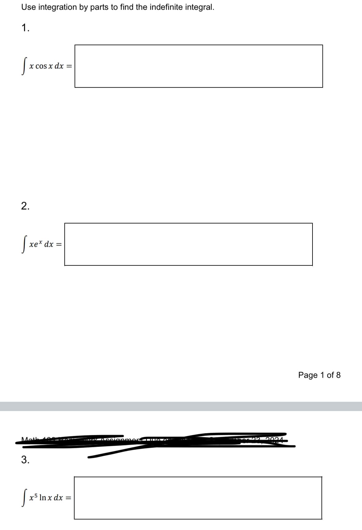 Use integration by parts to find the indefinite integral.
1.
x cos x dx =
fx
2.
√xe* dx
xex dx =
Math
Iz Assignment US &
3.
√ x³ ln x dx =
Page 1 of 8