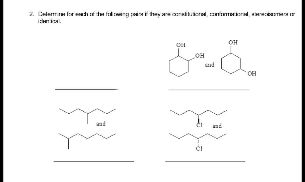 2. Determine for each of the following pairs if they are constitutional, conformational, stereoisomers or
identical.
and
OH
OH
and
yo
C1 and
OH
OH