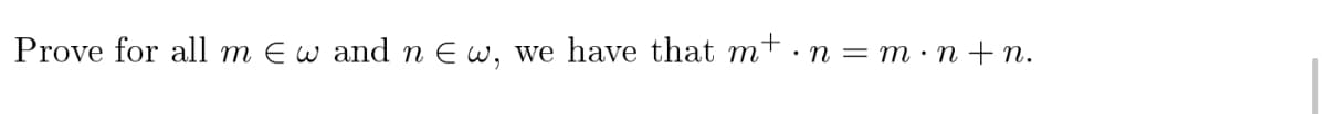 Prove for all m E w and n E w, we have that m+ ·n = m・n+n.