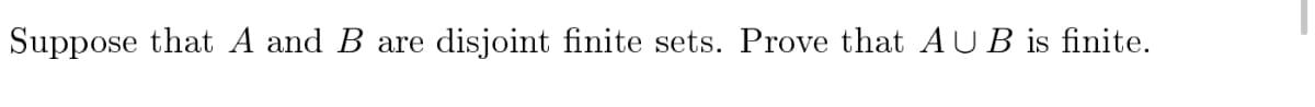 Suppose that A and B are disjoint finite sets. Prove that AUB is finite.