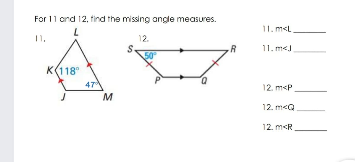 For 11 and 12, find the missing angle measures.
11. m<L
11.
12.
11. m<J
S.
50
R
K(118°
47
12. m<P
M
12. m<Q
12. m<R
