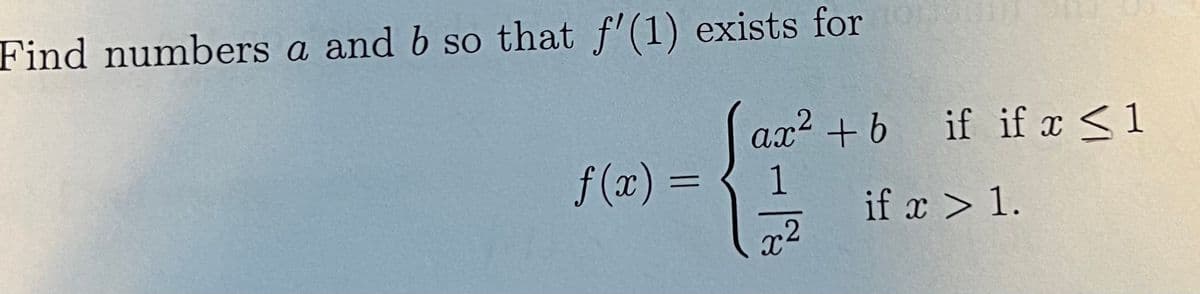 Find numbers a and b so that f'(1) exists for
ax² + b
1
x²
f(x) =
if if x ≤ 1
if x > 1.