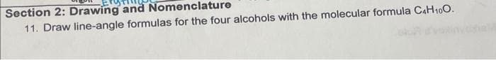 Section 2: Drawing and Nomenclature
11. Draw line-angle formulas for the four alcohols with the molecular formula C4H10O.