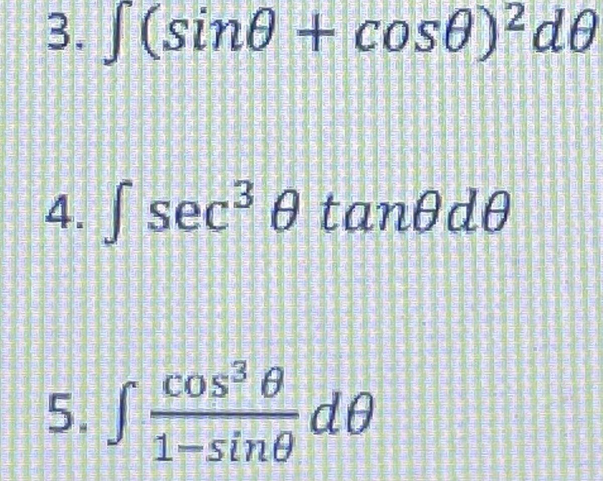 3. S(sin0 + cos0)²d0
4. sec0 tanod0
cos 0
COS
5. S-
do
1-sin0
