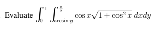 Evaluate
cos rV1+ cos? x dxdy
Jarcsin y
