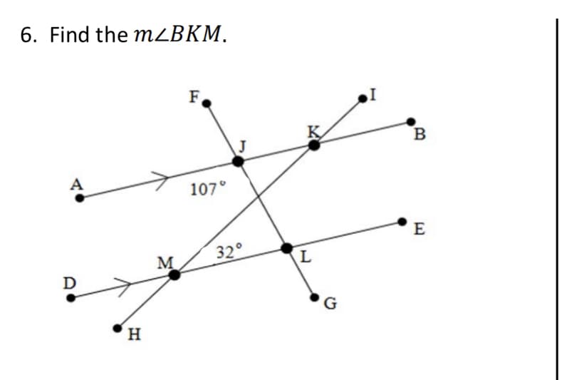 6. Find the m<BKM.
F.
B
J
A
107°
E
M
32°
D
H
