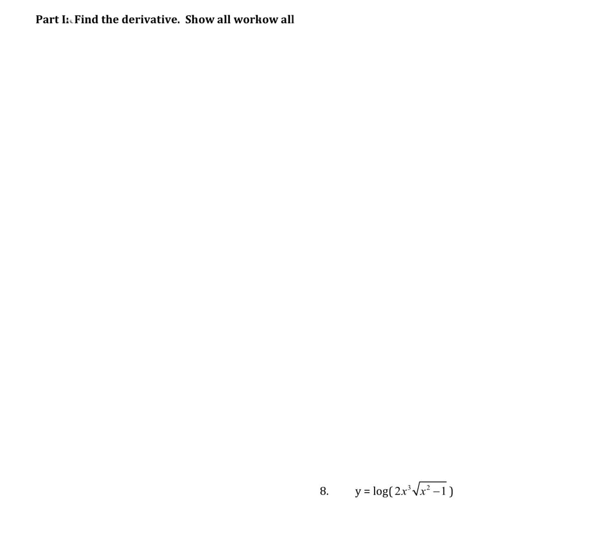 Part I: Find the derivative. Show all workow all
8.
y = log( 2x'Vx? –1)
