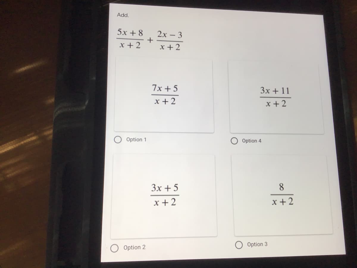 Add.
5x + 8
2х-3
+
x + 2
x + 2
7x + 5
3x + 11
x + 2
x + 2
Option 1
Option 4
Зх + 5
8
x +2
x + 2
Option 3
Option 2
