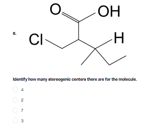 ОН
6.
CI-
Identify how many stereogenic centers there are for the molecule.
4
7
3
2.
