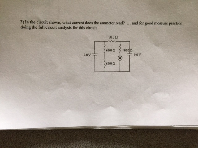 3) In the circuit shown, what current does the ammeter read?... and for good measure practice
doing the full circuit analysis for this circuit.
90.00
$60.00 90.002
-186-
20V
60.00
9.0V