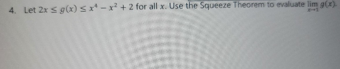 4. Let 2x ≤ g(x) ≤ x²-x² + 2 for all x. Use the Squeeze Theorem to evaluate lim g(x).
x-1