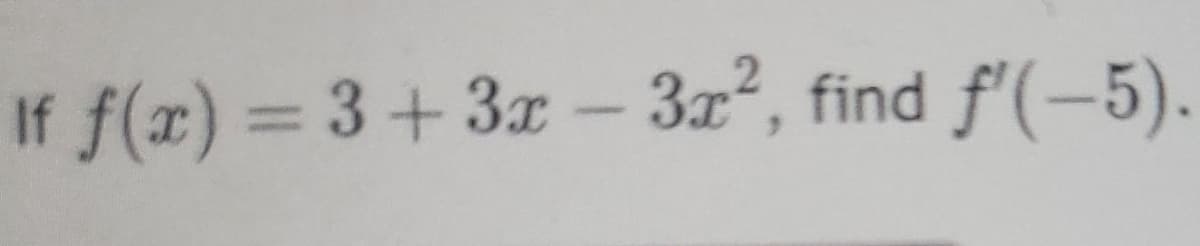 If f(x) = 3 +3x - 3x², find f'(-5).