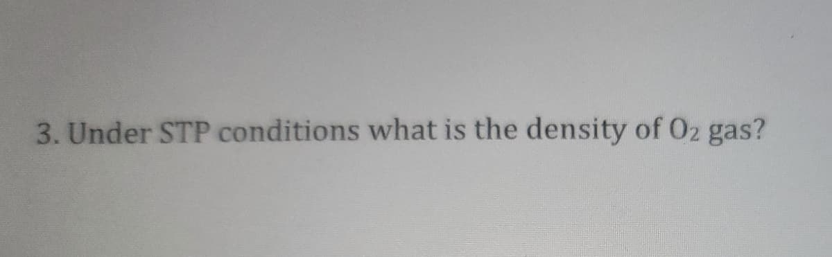 3. Under STP conditions what is the density of O₂ gas?