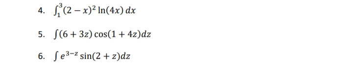 4. (2 – x)² In(4x) dx
5. S(6+ 3z) cos(1+ 4z)dz
6. ſe3-2 sin(2 +z)dz
