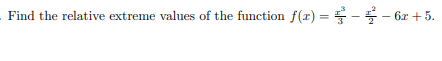 Find the relative extreme values of the function f(r) = - – 6x + 5.
