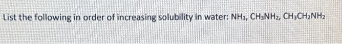 List the following in order of increasing solubility in water: NH3, CH3NH2, CH3CH₂NH2