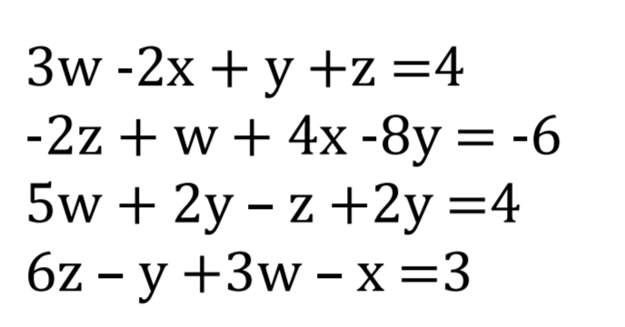 3w -2x + y +z =4
-2z+w+ 4x -8y = -6
5w + 2y - z +2y=4
6z-y +3w-x=3