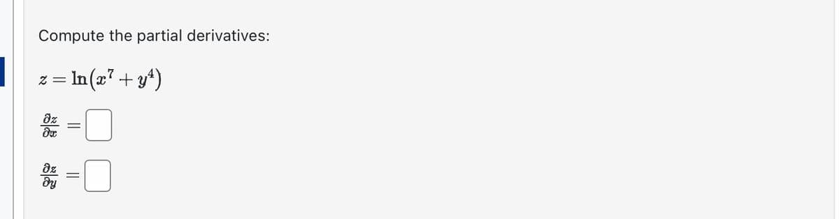 Compute the partial derivatives:
z = ln(x² + y¹)
dz
Ju
8%
Əy
||