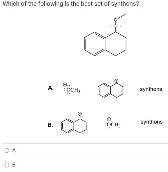 Which of the following is the best set of synthons?
O A
OB
A.
B.
e..
:OCH 3
0:
+
OCH3
synthons
synthons