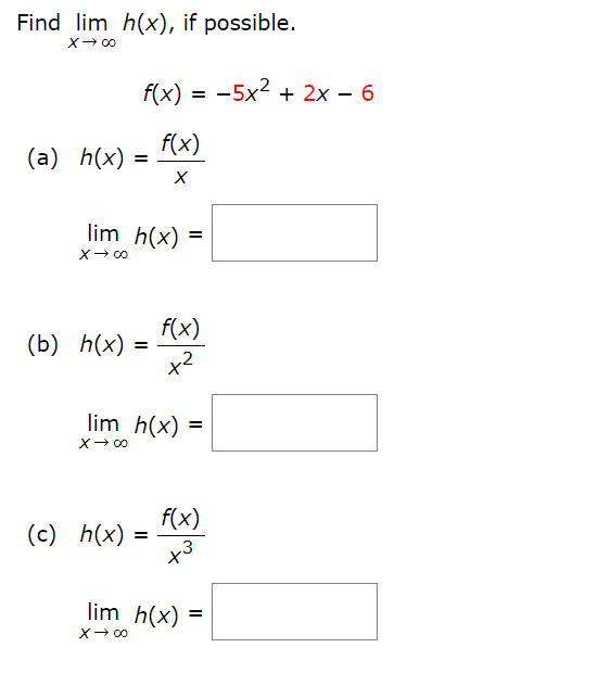 Find lim h(x), if possible.
f(x) = -5x2 + 2x – 6
(а) h(x) %3D
f(x)
lim h(x) =
f(x)
x2
(b) Һ(x)
lim h(x) =
f(x)
(c) h(x)
lim h(x) =
X- 00
