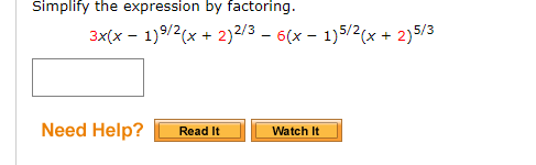 Simplify the expression by factoring.
3x(x - 1)9/2(x + 2)2/3 – 6(x – 1)5/2(x + 2)5/3
Need Help?
Read It
Watch It
