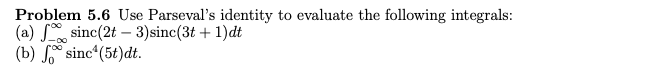 Problem 5.6 Use Parseval's identity to evaluate the following integrals:
(a) sinc(2t - 3)sinc(3t+1)dt
(b) sinc¹(5t)dt.