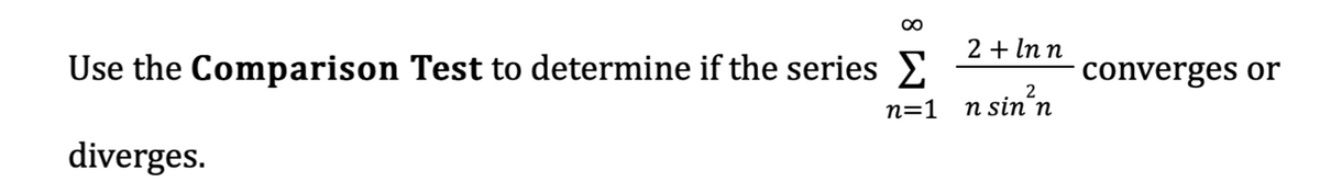 00
2 + Inn
Use the Comparison Test to determine if the series E
converges or
2
n=1
n sin'n
diverges.
