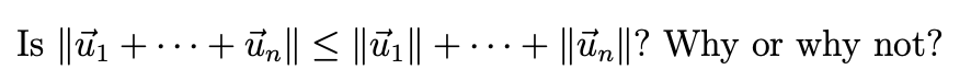 Is ||ũ1 + -..+ ūn|| < ||ū|| + - · · + ||ūn||? Why
why not?
or
