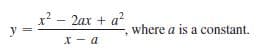 x? - 2ax + a?
y
where a is a constant.
