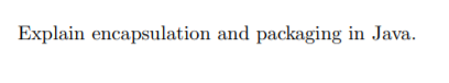 Explain encapsulation and packaging in Java.
