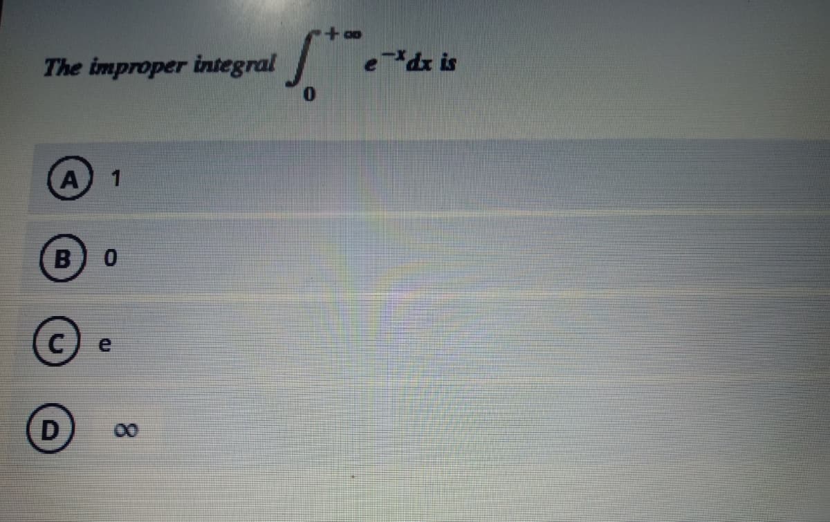 The improper integral
A 1
B 0
C e
St
e*dx is