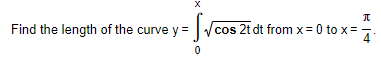 X
= √√Cos
0
Find the length of the curve y=
π
/cos 2t dt from x = 0 to x = 4