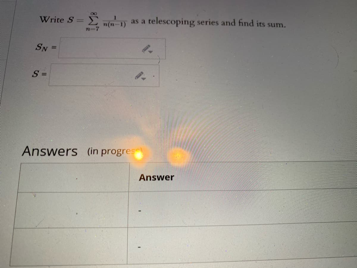 Write S
E m(n-D as a telescoping series and find its sum.
n=7
SN
S =
Answers (in progres
Answer
