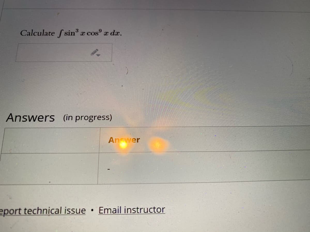 Calculate f sin³ a cos a dx.
Answers (in progress)
Anwer
eport technical issue Email instructor
