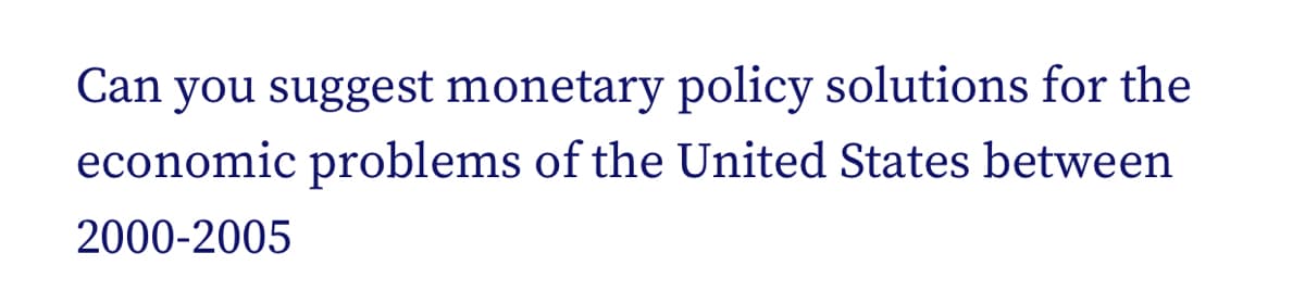 Can you suggest monetary policy solutions for the
economic problems of the United States between
2000-2005
