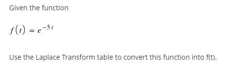 Given the function
f(1) = e-51
Use the Laplace Transform table to convert this function into f(t).
