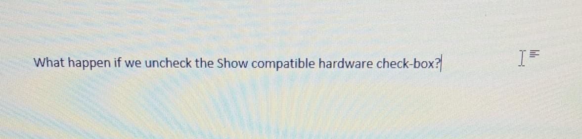 What happen if we uncheck the Show compatible hardware check-box?
