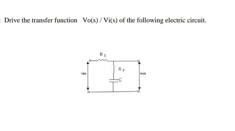 : Drive the transfer function Vo(s)/Vi(s) of the following electric circuit.
R1
R2
vie
