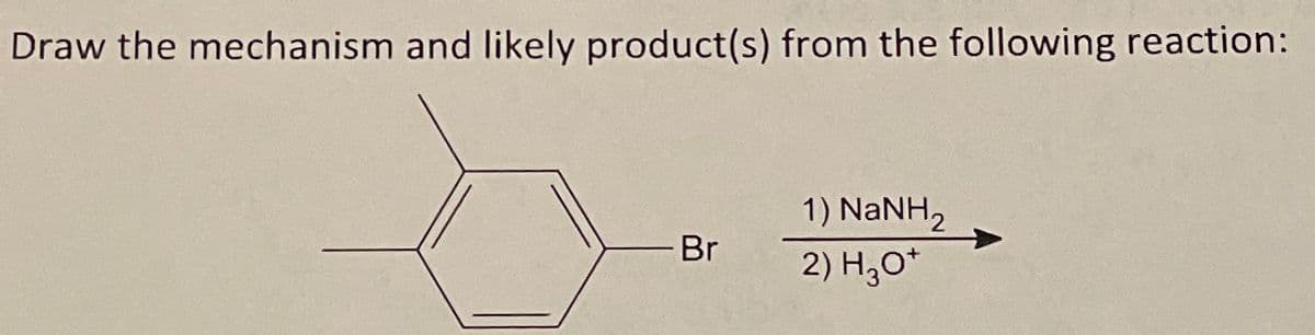 Draw the mechanism and likely product(s) from the following reaction:
Br
1) NaNH,
2) H₂O*